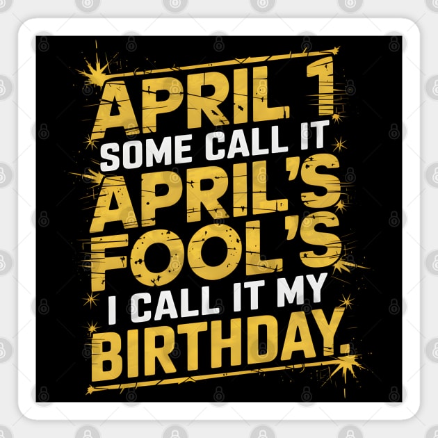April 1 Some Call It April Fools I Call It My Birthday Magnet by MakerMind8.2